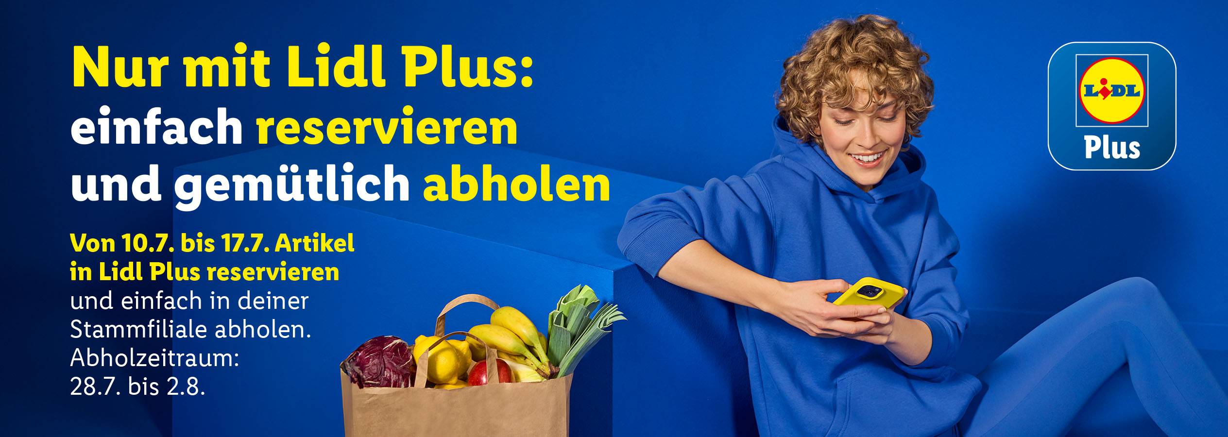 Nur mit Lidl Plus: einfach reservieren und gemütlich abholen. Von 10.7. bis 17.7. in Lidl Plus reservieren und einfach in deiner Stammfiliale abholen. Abholzeitraum: 28.7. bis 2.8.